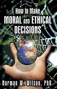 How To Make Moral And Ethical Decisions - A Guide How To Make Moral And Ethical Decisions - A Guide