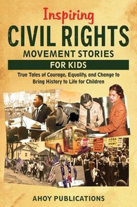 Inspiring Civil Rights Movement Stories for Children: True Tales of Courage, Equality, and Change to Bring History to Life for Children - (Paperback or Softback)