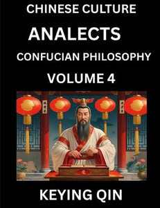 Chinese Culture and Confucian Philosophy (Volume 4)- Learn Mandarin Chinese with Analects Of Confucius Lessons, Vocabulary, Words, Stories, Phrases, L Chinese Culture and Confucian Philosophy (Volume 4)- Learn Mandarin Chinese with Analects Of Confucius Lessons, Vocabulary, Words, Stories, Phrases, L