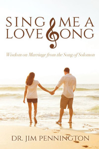 Sing Me a Love Song: Wisdom on Marriage from the Song of Solomon Sing Me a Love Song: Wisdom on Marriage from the Song of Solomon