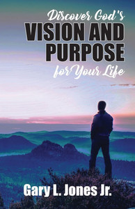 Discover God's Vision and Purpose for Your Life Discover God's Vision and Purpose for Your Life