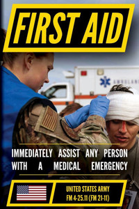 First Aid - FM 4-25.11 US Army Field Manual (2002 Civilian Reference Edition): Unabridged Manual On Military First Aid Skills And Procedures (Latest R