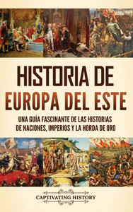 Historia de Europa del Este: Una guía fascinante de las historias de naciones, imperios y la Horda de Oro