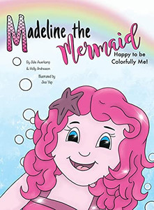 Madeline The Mermaid - Happy To Be Colorfully Me! Madeline The Mermaid - Happy To Be Colorfully Me!