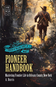Pioneer Handbook: Mastering Frontier Life in Orleans County, New York