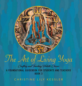 The Art of Living Yoga: Crafting and Teaching Holistic Classes - (Hardback or Cased Book)