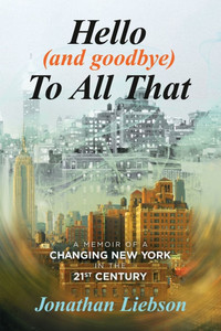 Hello (And Goodbye) To All That: A Memoir of a Changing New York in the 21st Century Hello (And Goodbye) To All That: A Memoir of a Changing New York in the 21st Century