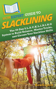 HowExpert Guide to Slacklining: The 39-Day S.L.A.C.K.L.I.N.I.N.G System to Build Balance, Master Tricks, and Elevate Your Slackline Skills - (Hardback or Cased Book)