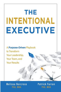 The Intentional Executive: A Purpose-Driven Playbook to Transform Your Leadership, Your Team, and Your Results