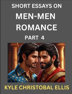Men-Men Romance (Part 4)- Short Essays on MM Romance, Exploring Dynamics of Homosexual Love Relationship Men-Men Romance (Part 4)- Short Essays on MM Romance, Exploring Dynamics of Homosexual Love Relationship
