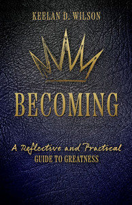 Becoming: A Reflective and Practical Guide to Greatness Becoming: A Reflective and Practical Guide to Greatness