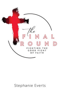 The Final Round: Fighting the Good Fight of Faith