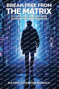Break Free from the Matrix: Elevate Your Conciousness Beyond The Third Dimension