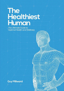 The Healthiest Human: The Ultimate Guide to Optimal Health and Wellness - (Paperback or Softback)