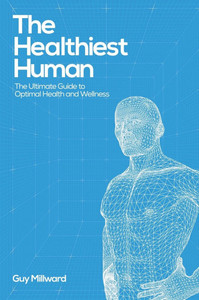 The Healthiest Human: The Ultimate Guide to Optimal Health and Wellness - (Hardback or Cased Book)