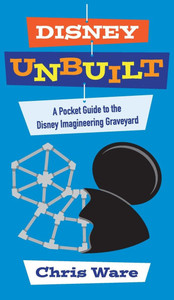Disney Unbuilt: A Pocket Guide to the Disney Imagineering Graveyard - (Hardback or Cased Book)
