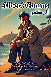 Albert Camus: The Inspiring Story of a Genius in Farsi and English Albert Camus: The Inspiring Story of a Genius in Farsi and English