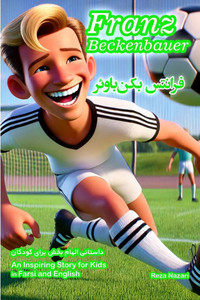 The Story of Franz Beckenbauer: An Inspiring Story for Kids in Farsi and English The Story of Franz Beckenbauer: An Inspiring Story for Kids in Farsi and English