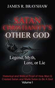 Satan Christianity's Other God: Legend, Myth, Lore, or Lie - Historical and Biblical Proof of How Man Created Satan and Made Satan to Be A God - (Hardback or Cased Book)