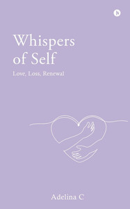 Whispers Of Self: Love, Loss, Renewal Whispers Of Self: Love, Loss, Renewal