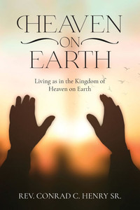 Heaven on Earth: Living as in the Kingdom of Heaven on Earth Heaven on Earth: Living as in the Kingdom of Heaven on Earth