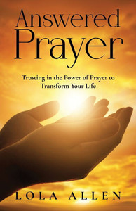 Answered Prayer: Trusting in the Power of Prayer to Transform Your Life