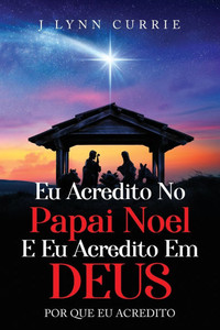 EU Acredito No Papai Noel E EU Acredito Em Deus: Por que Eu Acredito