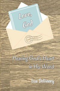 Love, God: Hearing God's Heart in His Word Love, God: Hearing God's Heart in His Word
