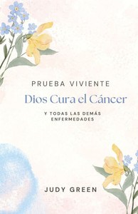 Prueba Viviente: Dios Cura el Cáncer: y Todas las Demás Enfermedades Prueba Viviente: Dios Cura el Cáncer: y Todas las Demás Enfermedades