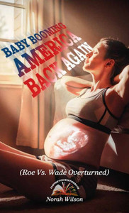 BABY BOOMING AMERICA BACK AGAIN, (Roe Vs. Wade Overturned) - (Hardback or Cased Book) BABY BOOMING AMERICA BACK AGAIN, (Roe Vs. Wade Overturned) - (Hardback or Cased Book)