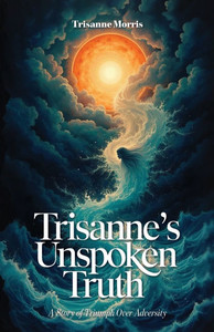 Trisanne's Unspoken Truth, A Story of Triumph Over Adversity - (Paperback or Softback) Trisanne's Unspoken Truth, A Story of Triumph Over Adversity - (Paperback or Softback)