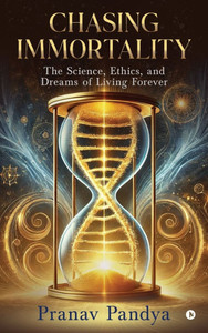 Chasing Immortality: The Science, Ethics, and Dreams of Living Forever - (Hardback or Cased Book) Chasing Immortality: The Science, Ethics, and Dreams of Living Forever - (Hardback or Cased Book)