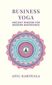 Business Yoga: Ancient Wisdom for Modern Businesses - (Hardback or Cased Book) Business Yoga: Ancient Wisdom for Modern Businesses - (Hardback or Cased Book)