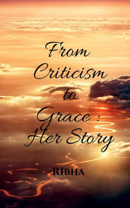From Criticism to Grace: Her Story From Criticism to Grace: Her Story