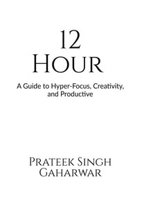 12 Hour: A Guide to Hyper-Focus, Creativity, and Productive - (Hardback or Cased Book)
