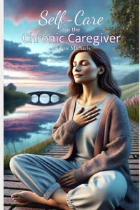 Self-Care for the Chronic Caregiver Self-Care for the Chronic Caregiver