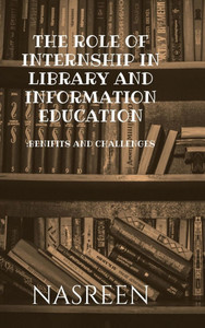 The Role of Internship in Library and Information Education: Benifits And Challenges - (Hardback or Cased Book)