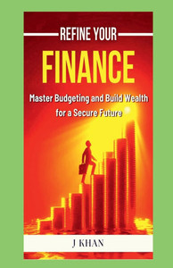 Refine Your Finance: Master Budgeting and Build Wealth for a Secure Future Refine Your Finance: Master Budgeting and Build Wealth for a Secure Future