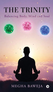 The Trinity: Balancing Body, Mind and Soul - (Hardback or Cased Book) The Trinity: Balancing Body, Mind and Soul - (Hardback or Cased Book)