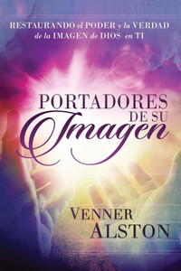 Portadores de Su Imagen: Restaurando el Poder y la Verdad de la Imagen de Dios en Ti Portadores de Su Imagen: Restaurando el Poder y la Verdad de la Imagen de Dios en Ti