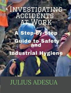 Investigating Accidents at Work: A Step-by-Step Guide to Safety and Industrial Hygiene Investigating Accidents at Work: A Step-by-Step Guide to Safety and Industrial Hygiene