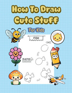 How To Draw Cute Stuff: 101 Simple & Easy Step-by-Step Guide To Draw Everything For Kids (Kawaii World) - (Paperback or Softback) How To Draw Cute Stuff: 101 Simple & Easy Step-by-Step Guide To Draw Everything For Kids (Kawaii World) - (Paperback or Softback)