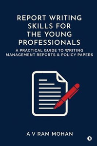 Report Writing Skills for the Young Professionals: A Practical Guide to Writing Management Reports and Policy Papers - (Paperback or Softback) Report Writing Skills for the Young Professionals: A Practical Guide to Writing Management Reports and Policy Papers - (Paperback or Softback)
