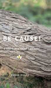 Be Cause!: I have all that I desire - (Hardback or Cased Book) Be Cause!: I have all that I desire - (Hardback or Cased Book)