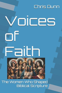 Voices of Faith: The Women Who Shaped Biblical Scripture Voices of Faith: The Women Who Shaped Biblical Scripture
