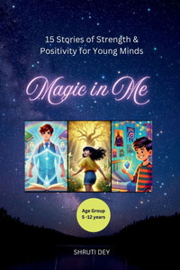 Magic in Me: 15 Stories of Strength and Positivity for Young Minds Magic in Me: 15 Stories of Strength and Positivity for Young Minds