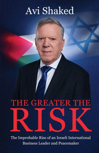 The Greater the Risk: The Improbable Rise of an Israeli International Business Leader and Peacemaker - (Paperback or Softback)