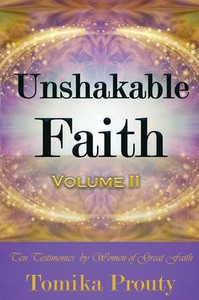 Unshakable Faith: Ten Testimonies by Women of Great Faith Unshakable Faith: Ten Testimonies by Women of Great Faith
