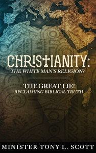 Christianity: The White Man's Religion? The Great Lie: A Perversion of Biblical Truth! - (Hardback or Cased Book)