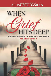 When Grief Hits Deep (An Anthology): Finding Strength in God's Presence